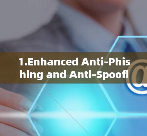1.Enhanced Anti-Phishing and Anti-Spoofing: