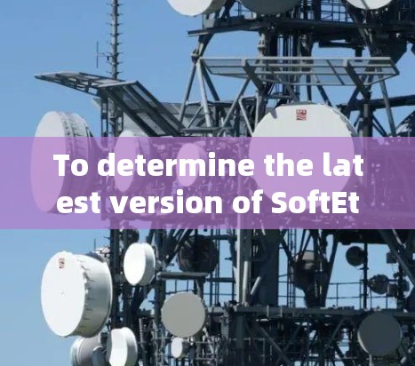 To determine the latest version of SoftEther,follow this organized approach: