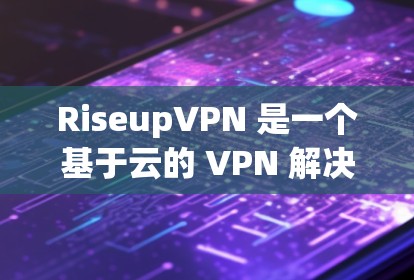 RiseupVPN 是一个基于云的 VPN 解决方案，提供安全、高效的网络连接，适合需要访问远程服务器的用户。以下是详细的使用指南