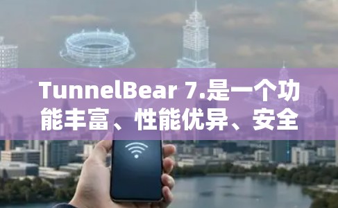 TunnelBear 7.是一个功能丰富、性能优异、安全性高、用户体验良好的网络协议管理工具，尤其适合需要处理多种协议和隧道的用户。它在版本号7.上进行了全面的优化和改进，提供了以下关键信息