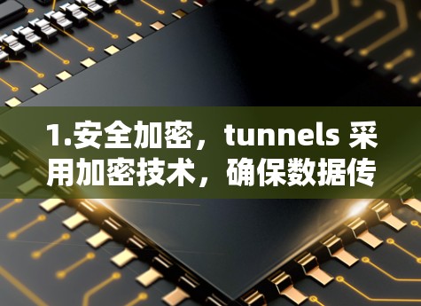 1.安全加密，tunnels 采用加密技术，确保数据传输的安全性