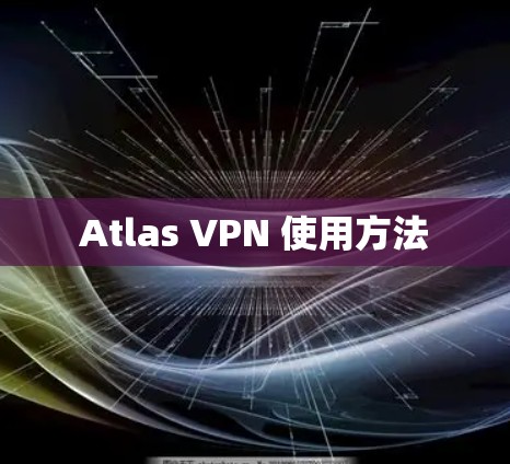 Atlas VPN 使用方法
