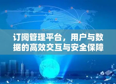 订阅管理平台，用户与数据的高效交互与安全保障