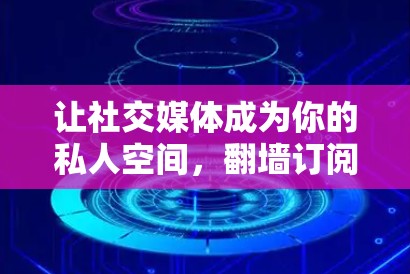 让社交媒体成为你的私人空间，翻墙订阅设置