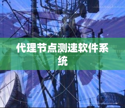 代理节点测速软件系统