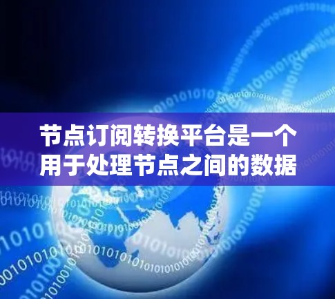 节点订阅转换平台是一个用于处理节点之间的数据转换功能的系统，通常涉及将数据从发送端转换到接收端。以下是一些关键点和步骤，帮助您更好地理解和使用该平台