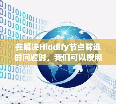 在解决Hiddify节点筛选的问题时，我们可以按照以下步骤进行