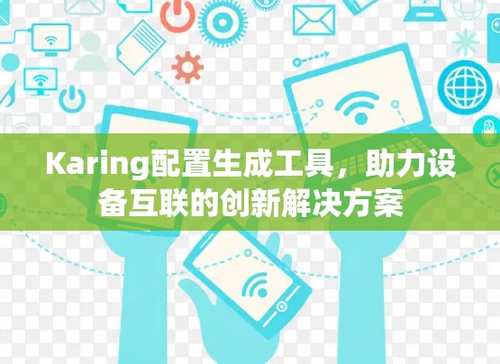 Karing配置生成工具，助力设备互联的创新解决方案