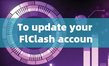 To update your FlClash account,follow these organized steps:
