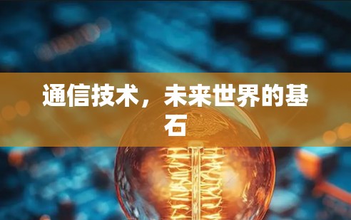 通信技术，未来世界的基石