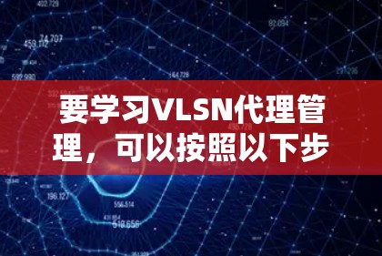 要学习VLSN代理管理，可以按照以下步骤进行