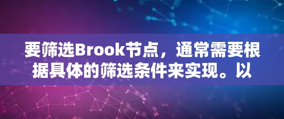 要筛选Brook节点，通常需要根据具体的筛选条件来实现。以下是一些常见的筛选方式