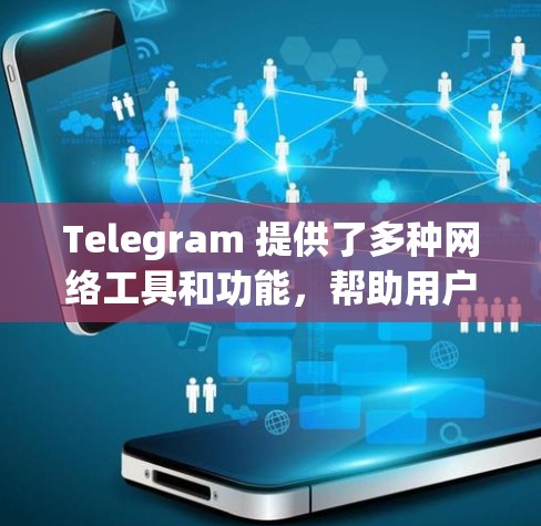 Telegram 提供了多种网络工具和功能，帮助用户管理和监控网络环境。以下是这些工具的详细分类和使用说明