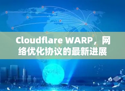 Cloudflare WARP，网络优化协议的最新进展