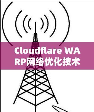 Cloudflare WARP网络优化技术，从云到个人电脑的高效解决方案