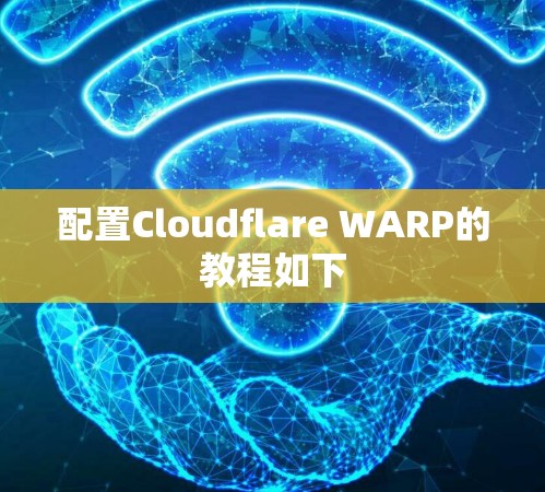 配置Cloudflare WARP的教程如下