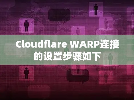 Cloudflare WARP连接的设置步骤如下