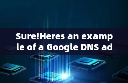 Sure!Heres an example of a Google DNS address: