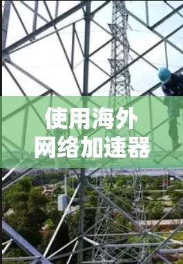 使用海外网络加速器是一个高效的方式来提升网络连接的性能，尤其适合在不同国家使用网络的情况。以下是一步步的指南，帮助您顺利使用海外网络加速器