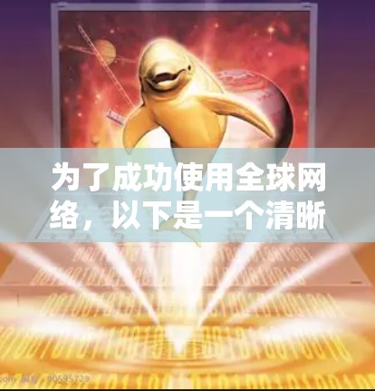 为了成功使用全球网络，以下是一个清晰的教程步骤