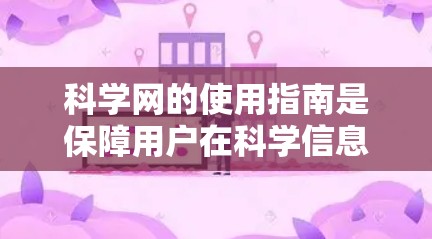 科学网的使用指南是保障用户在科学信息环境中安全和有序使用的关键。以下是对科学网主要使用限制的详细说明
