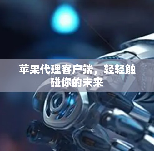 苹果代理客户端，轻轻触碰你的未来