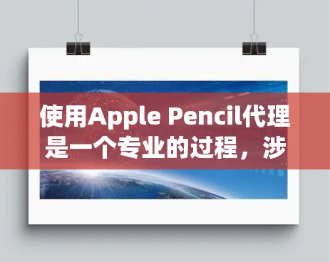 使用Apple Pencil代理是一个专业的过程，涉及多个步骤，需仔细操作以确保设备正常运行。以下是详细的步骤指南