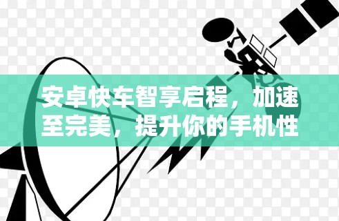 安卓快车智享启程，加速至完美，提升你的手机性能