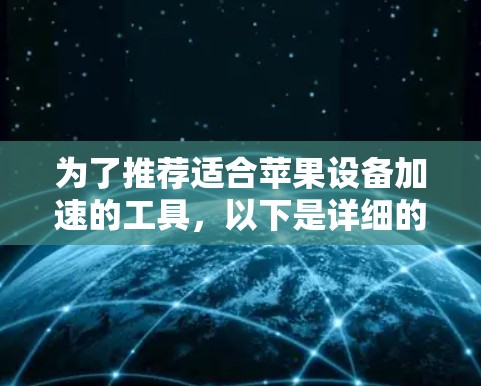 为了推荐适合苹果设备加速的工具，以下是详细的分析和推荐