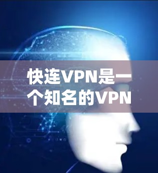 快连VPN是一个知名的VPN服务，提供多种协议和功能，让用户可以在安全的网络环境中进行多端访问和娱乐。以下是一些关于如何下载快连VPN的建议