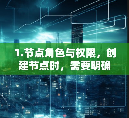 1.节点角色与权限，创建节点时，需要明确其角色和权限，如管理员、数据保护者等。这些角色决定了节点在网络中的作用