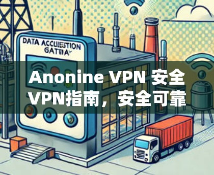 Anonine VPN 安全VPN指南，安全可靠，轻松连接