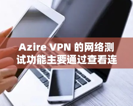 Azire VPN 的网络测试功能主要通过查看连接状态和超时信息来提供测试结果。以下是一些常见的测试结果显示
