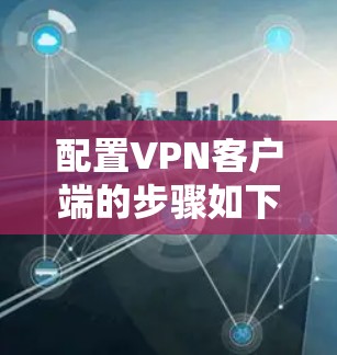配置VPN客户端的步骤如下
