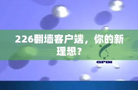 226翻墙客户端，你的新理想？