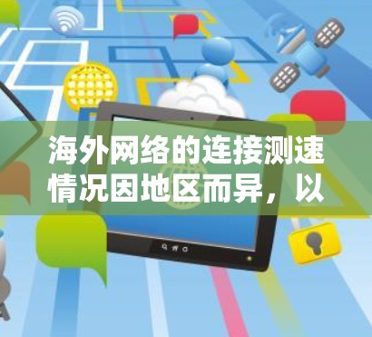 海外网络的连接测速情况因地区而异，以下是一个总结