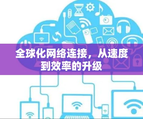 全球化网络连接，从速度到效率的升级