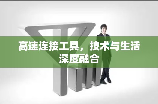 高速连接工具，技术与生活深度融合