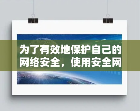 为了有效地保护自己的网络安全，使用安全网络工具是一个很好的选择。以下是一步步的指南，帮助你下载和安装合适的工具
