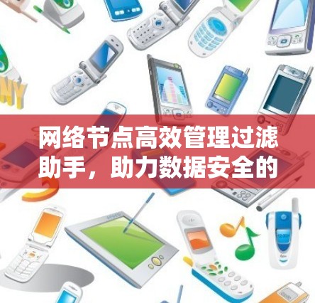 网络节点高效管理过滤助手，助力数据安全的智慧守护者