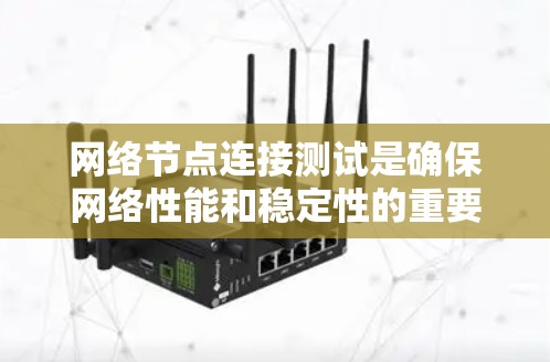 网络节点连接测试是确保网络性能和稳定性的重要步骤。以下是一个清晰的步骤指南，帮助你高效地进行测试