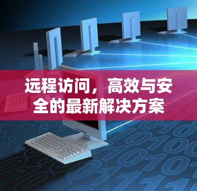 远程访问，高效与安全的最新解决方案