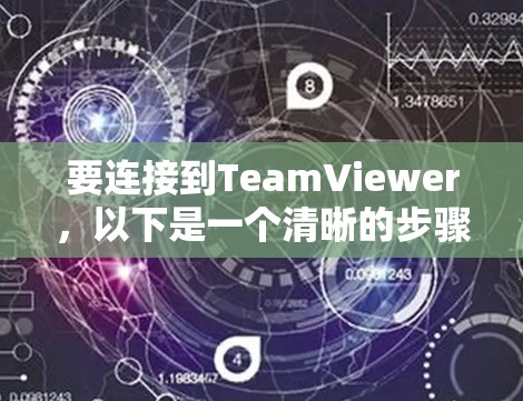 要连接到TeamViewer，以下是一个清晰的步骤指南，适用于使用连接工具