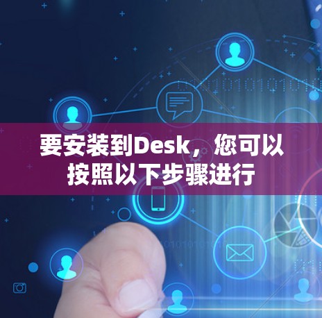 要安装到Desk，您可以按照以下步骤进行