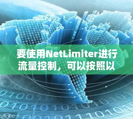 要使用NetLimiter进行流量控制，可以按照以下步骤进行