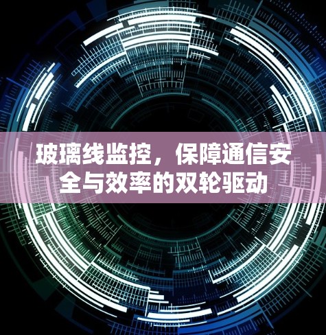 玻璃线监控，保障通信安全与效率的双轮驱动