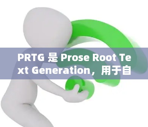 PRTG 是 Prose Root Text Generation，用于自动化文档生成。以下是对 PRTG 配置方法的详细步骤