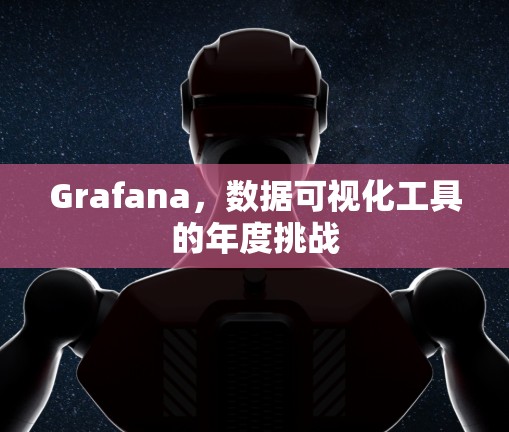 Grafana，数据可视化工具的年度挑战