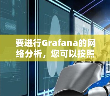 要进行Grafana的网络分析，您可以按照以下步骤进行