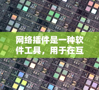 网络插件是一种软件工具，用于在互联网上完成特定任务。以下是详细的指南，帮助你更好地理解和使用网络插件